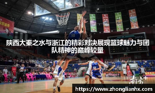 陕西大秦之水与浙江的精彩对决展现篮球魅力与团队精神的巅峰较量